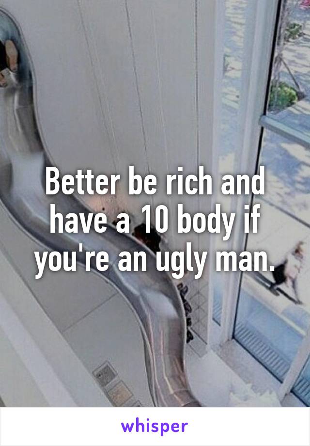 Better be rich and have a 10 body if you're an ugly man.