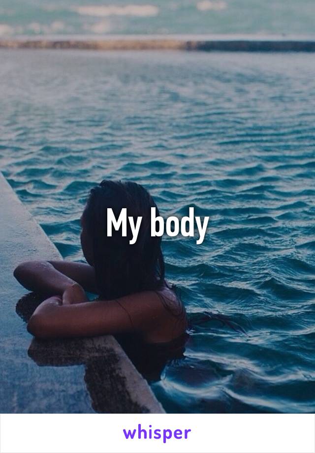 My body