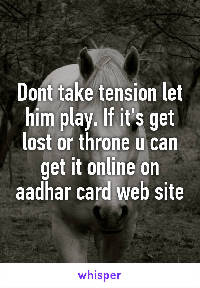 Dont take tension let him play. If it's get lost or throne u can get it online on aadhar card web site