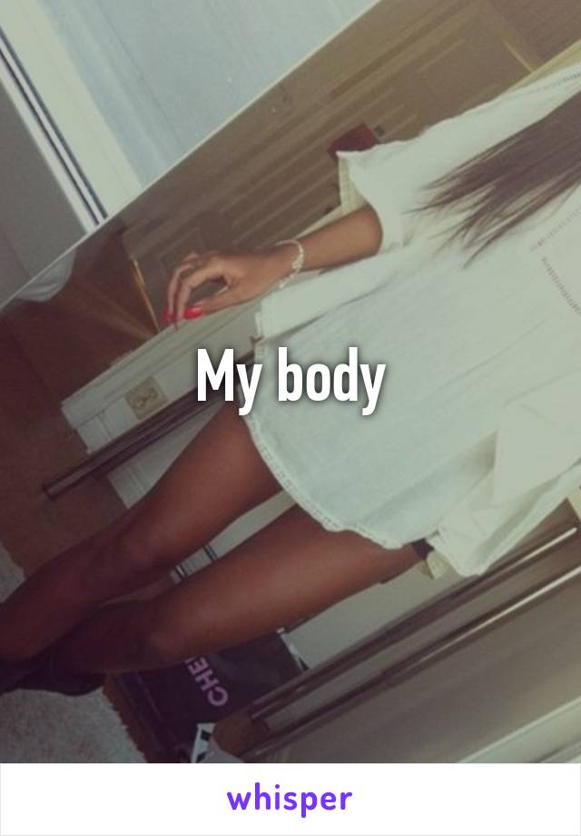 My body
