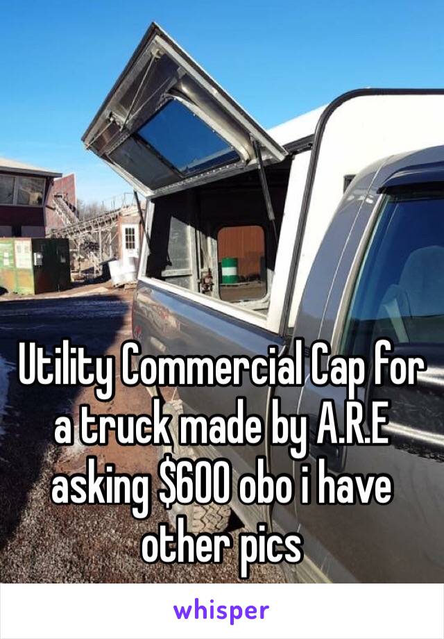 Utility Commercial Cap for a truck made by A.R.E asking $600 obo i have other pics