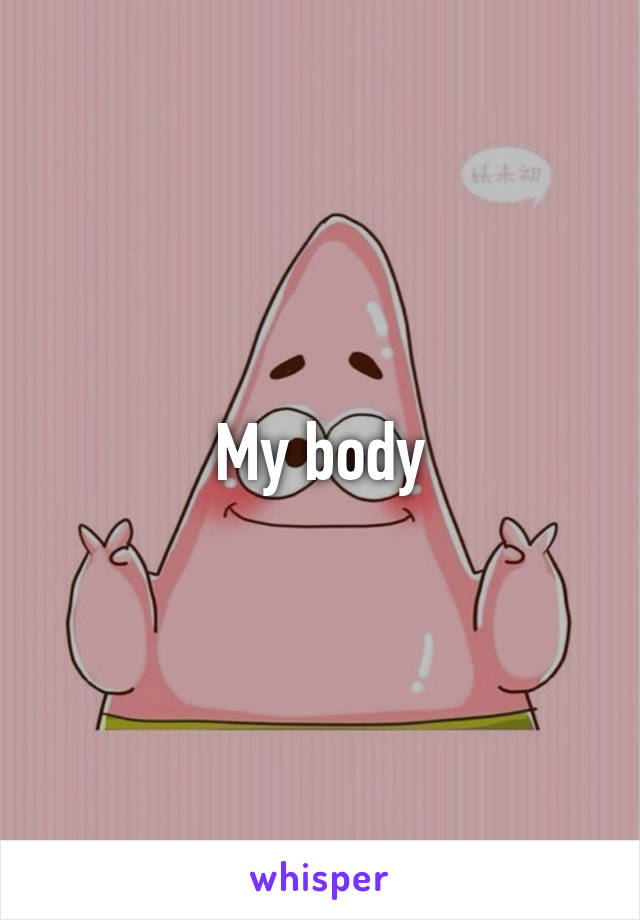 My body