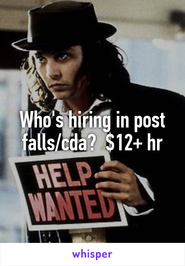 Who's hiring in post falls/cda?  $12+ hr