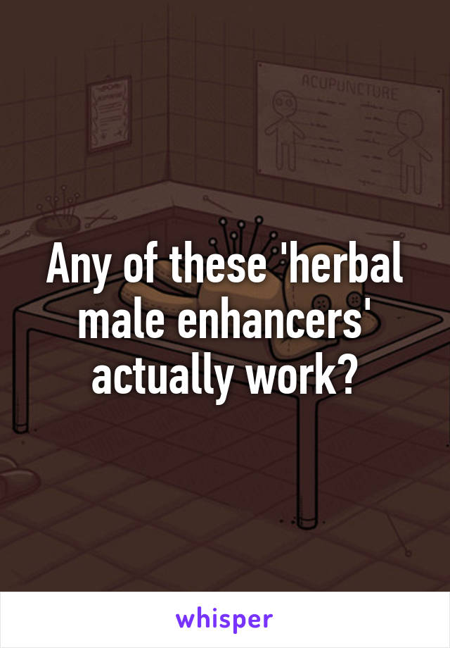 Any of these 'herbal male enhancers' actually work?