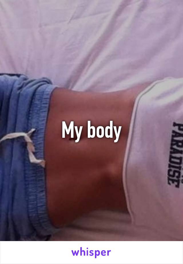 My body