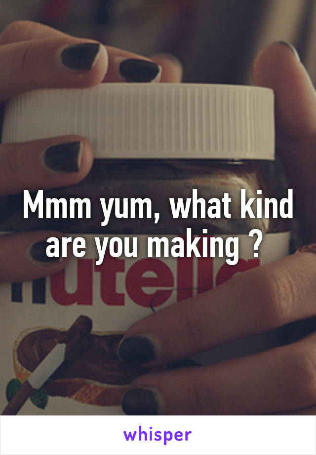 Mmm yum, what kind are you making ? 