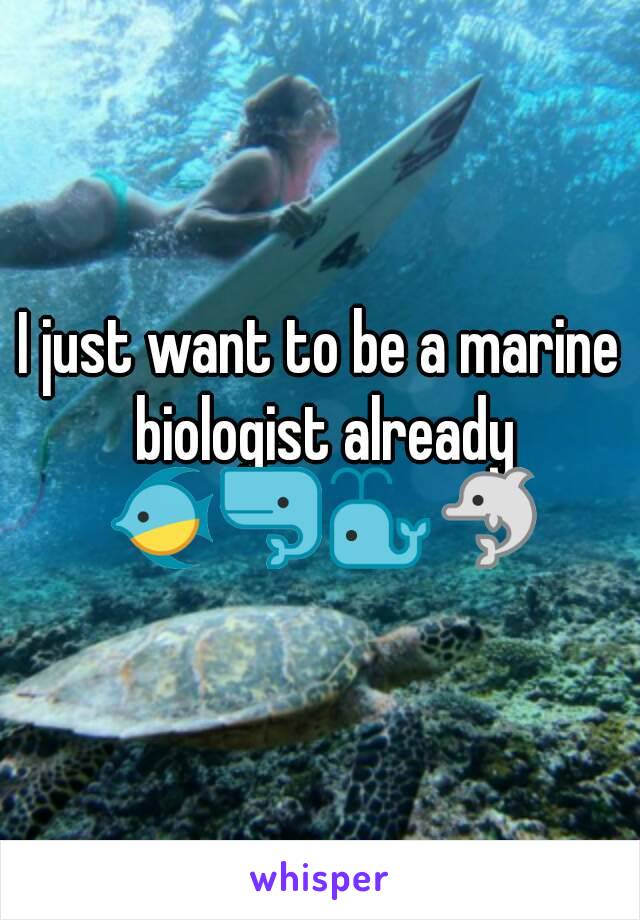 I just want to be a marine biologist already 🐠🐋🐳🐬





