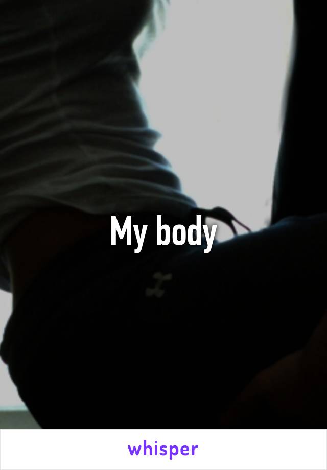 My body