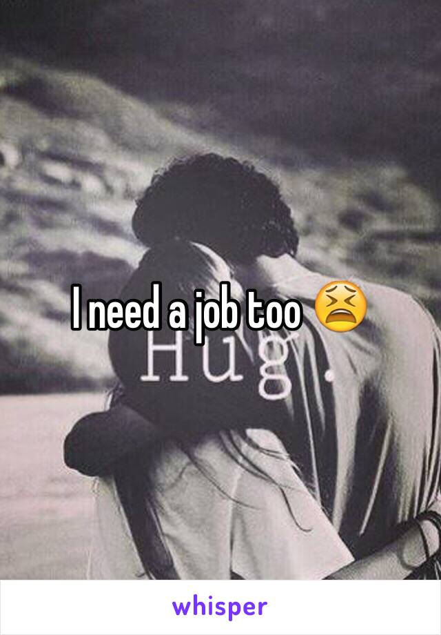 I need a job too 😫