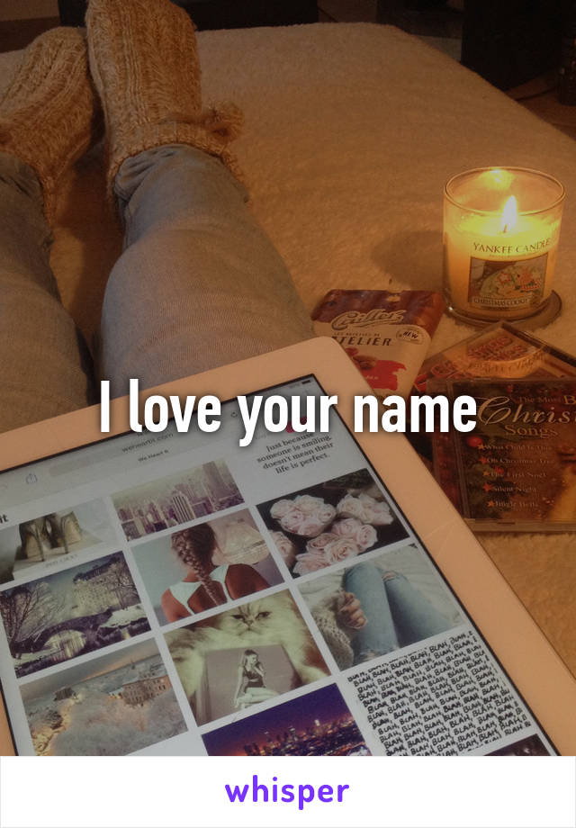 I love your name