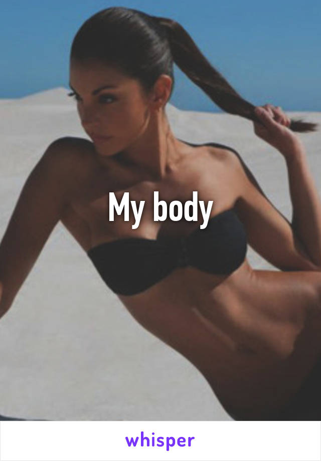 My body
