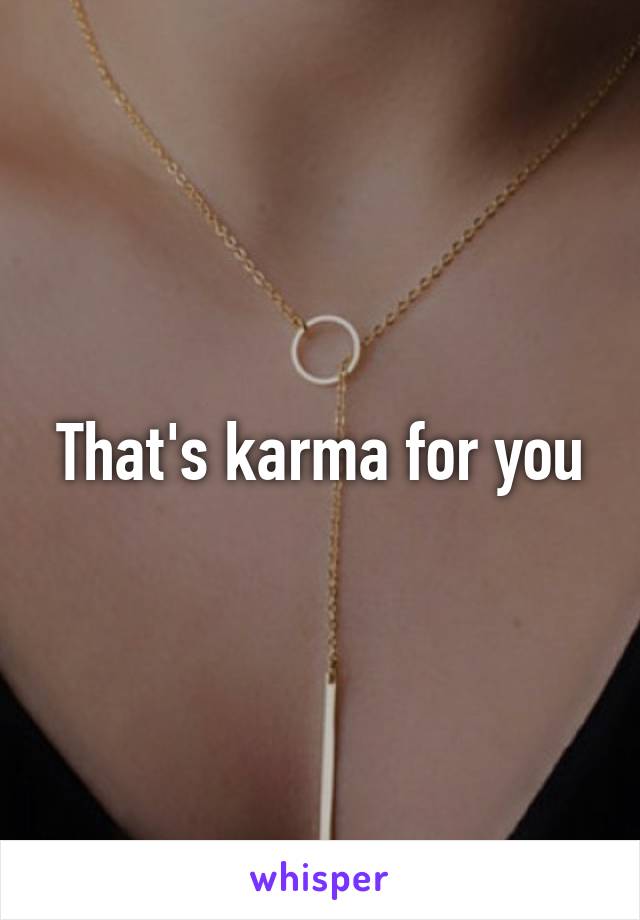 That's karma for you