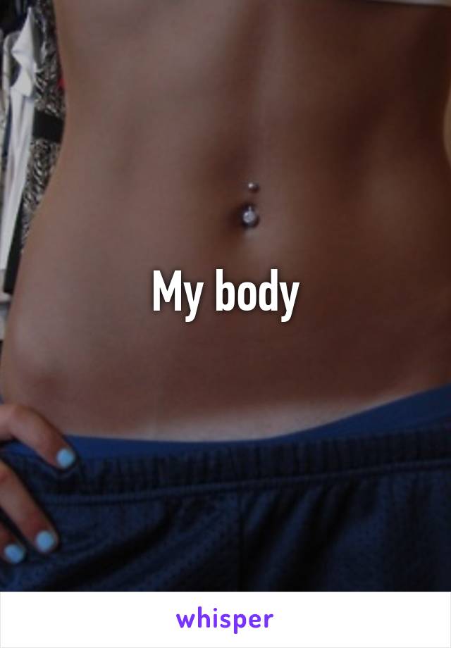 My body
