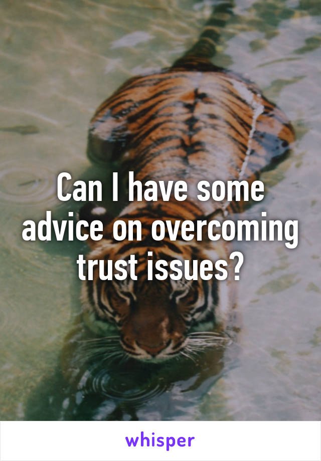 Can I have some advice on overcoming trust issues?