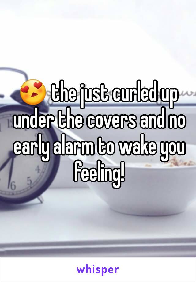 😍 the just curled up under the covers and no early alarm to wake you feeling!