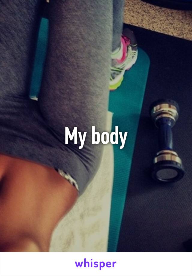 My body