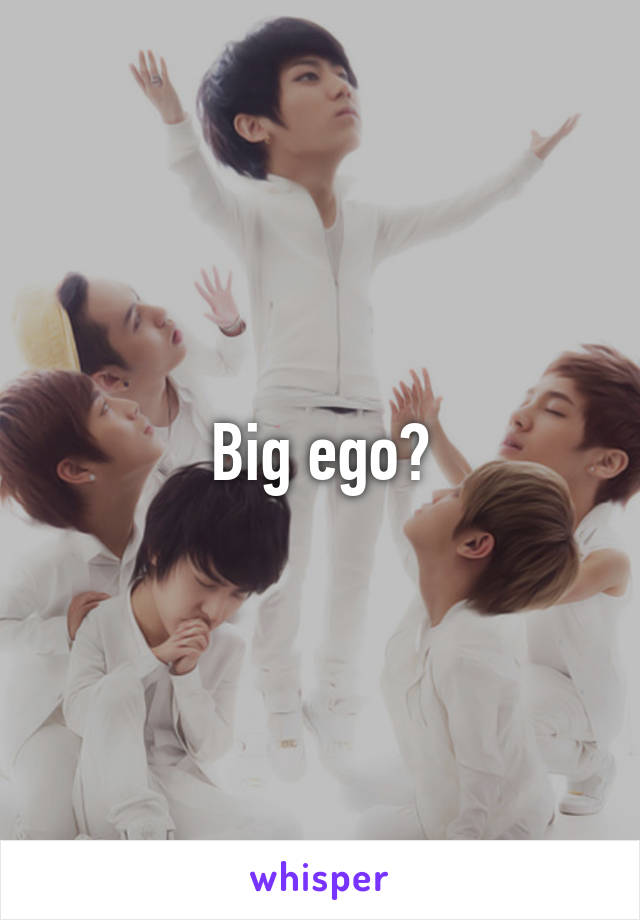 Big ego?