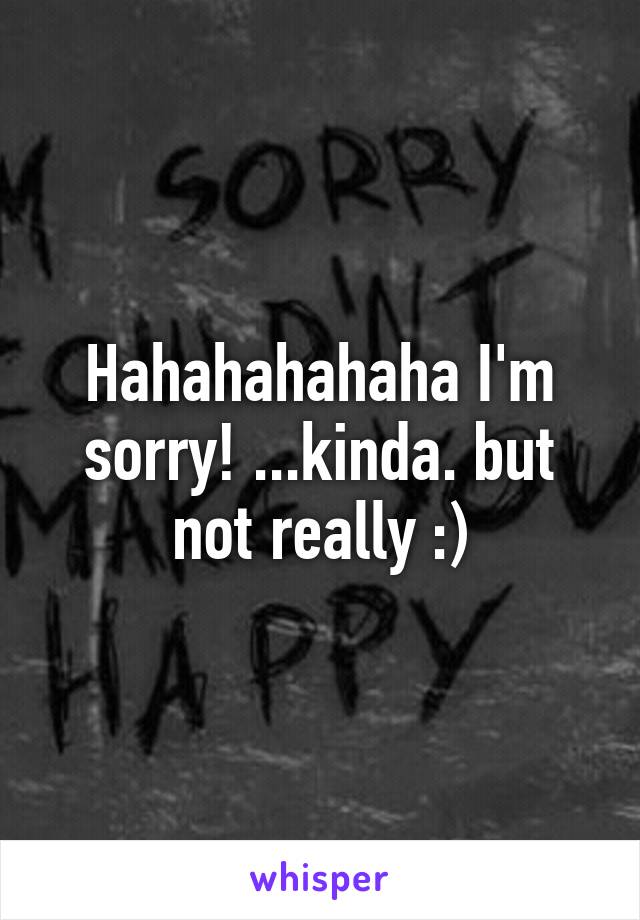 Hahahahahaha I'm sorry! ...kinda. but not really :)