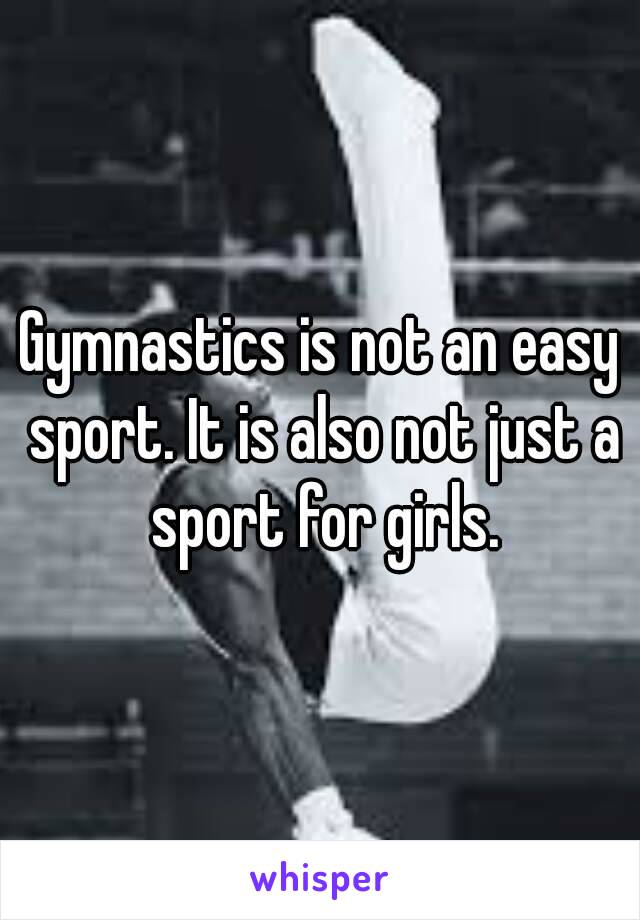 Gymnastics is not an easy sport. It is also not just a sport for girls.