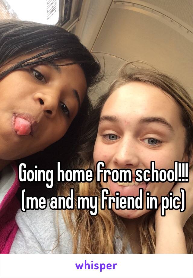 Going home from school!!! (me and my friend in pic)