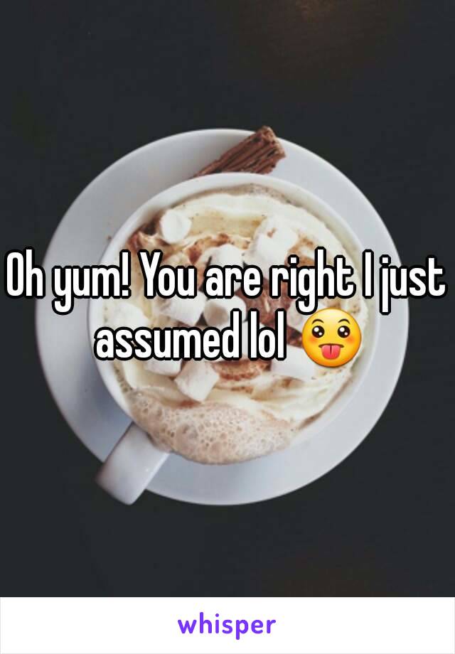 Oh yum! You are right I just assumed lol 😛