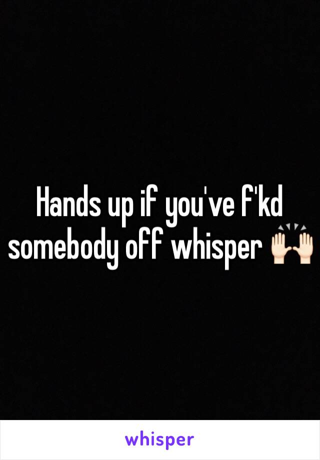 Hands up if you've f'kd somebody off whisper 🙌🏻