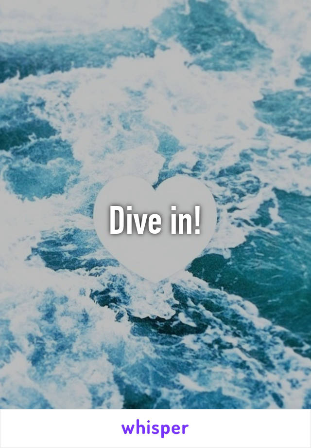 Dive in!