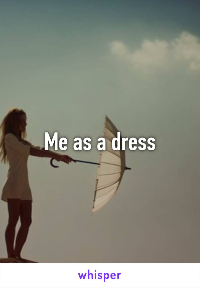 Me as a dress