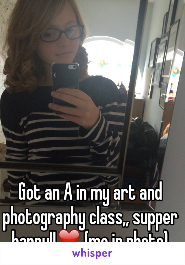 Got an A in my art and photography class,, supper happy!!❤️ (me in photo) 