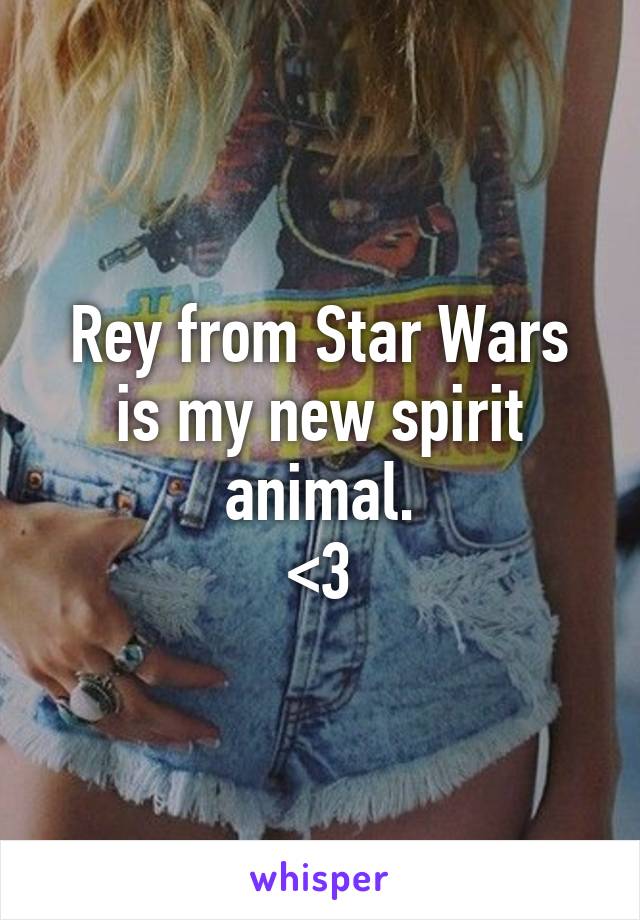 Rey from Star Wars is my new spirit animal.
<3