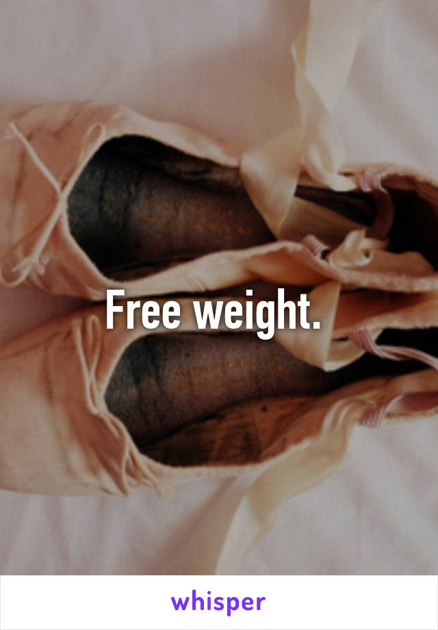 Free weight. 