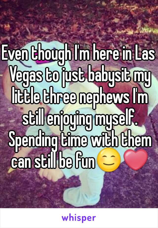 Even though I'm here in Las Vegas to just babysit my little three nephews I'm still enjoying myself. Spending time with them can still be fun😊❤