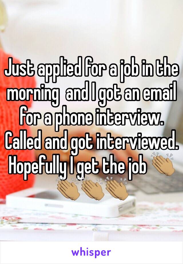 Just applied for a job in the morning  and I got an email for a phone interview. Called and got interviewed. Hopefully I get the job 👏🏽👏🏽👏🏽👏🏽