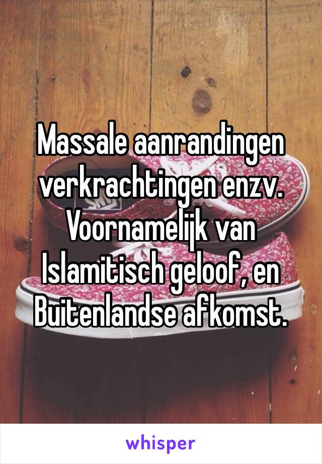 Massale aanrandingen verkrachtingen enzv. Voornamelijk van Islamitisch geloof, en Buitenlandse afkomst.