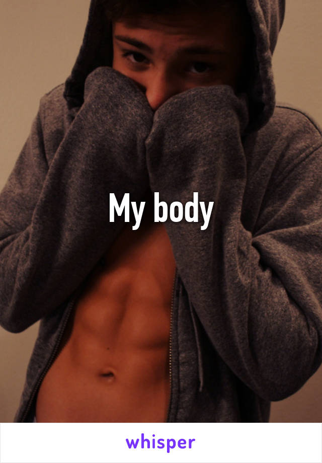 My body
