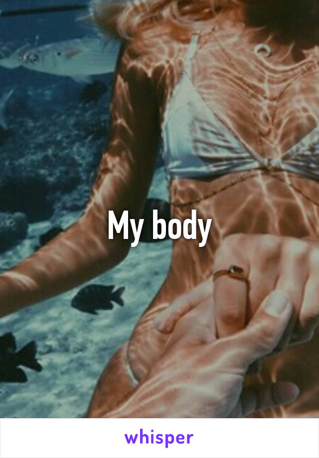 My body