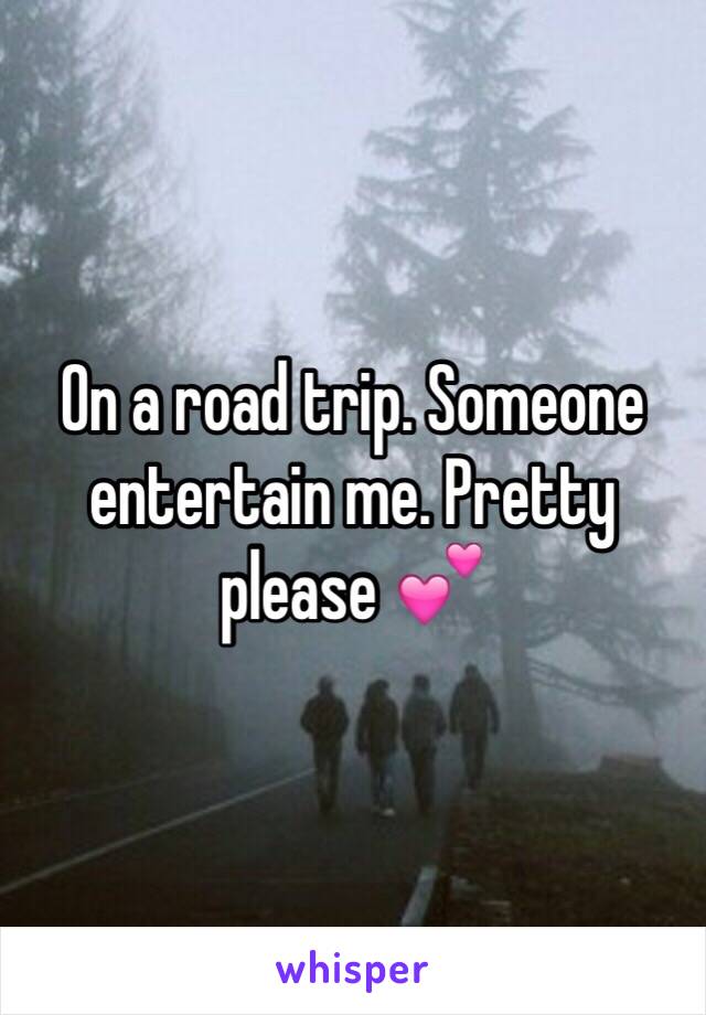 On a road trip. Someone entertain me. Pretty please 💕