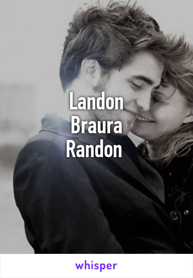 Landon
Braura
Randon 
