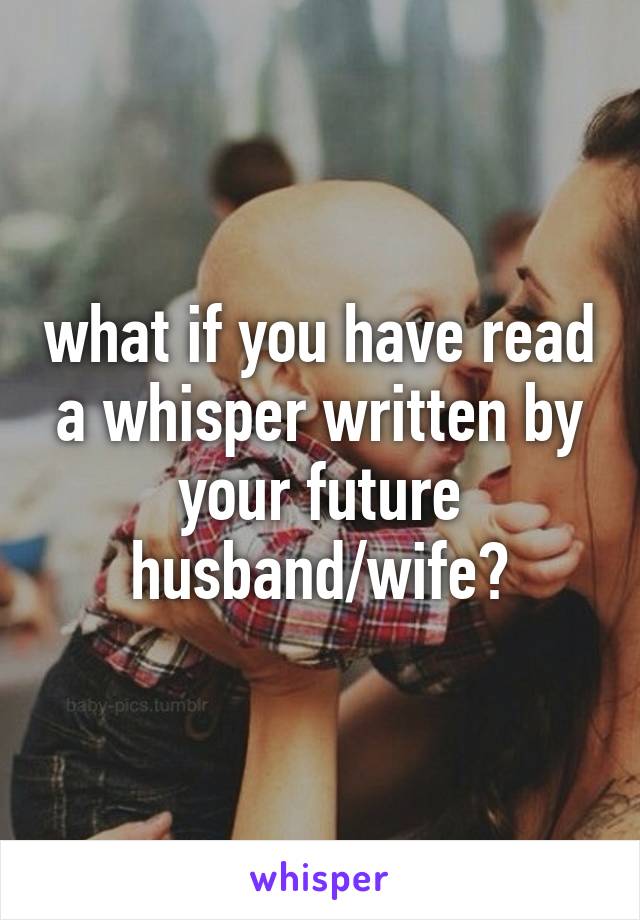 what if you have read a whisper written by your future husband/wife?