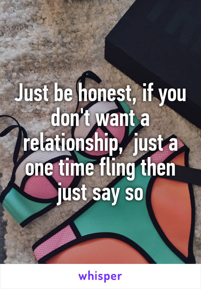 Just be honest, if you don't want a relationship,  just a one time fling then just say so