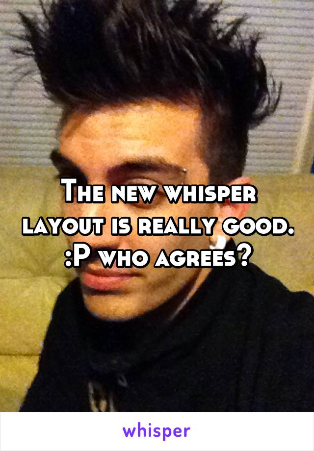 The new whisper layout is really good. :P who agrees?