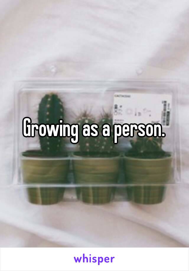 Growing as a person.