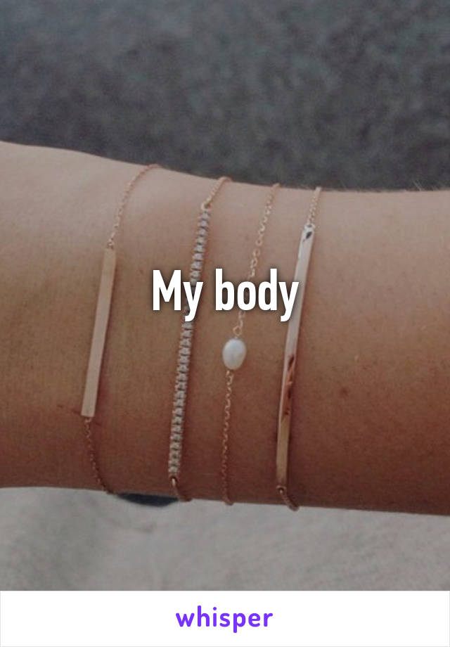 My body
