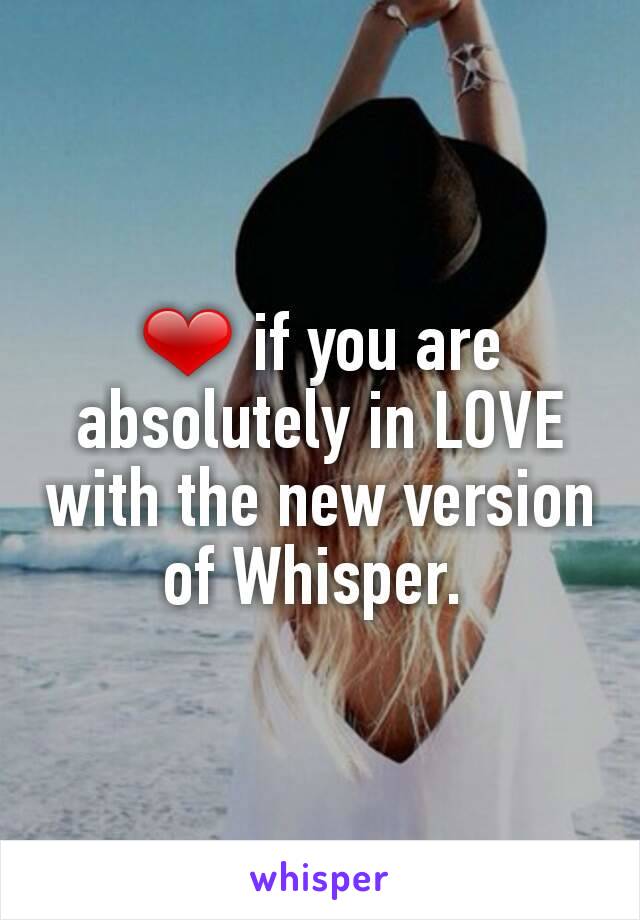 ❤ if you are absolutely in LOVE with the new version of Whisper. 