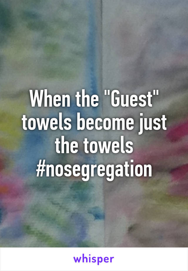 When the "Guest" towels become just the towels
#nosegregation