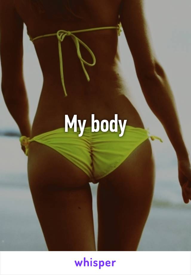 My body
