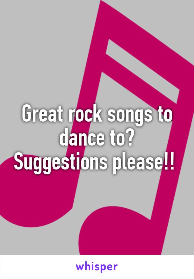 Great rock songs to dance to? Suggestions please!! 