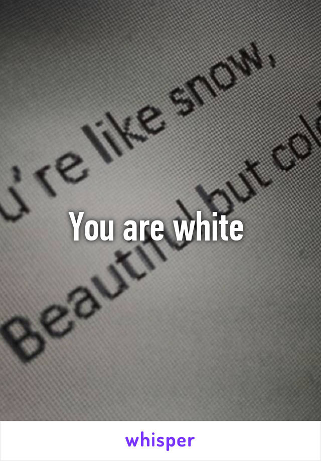 You are white 