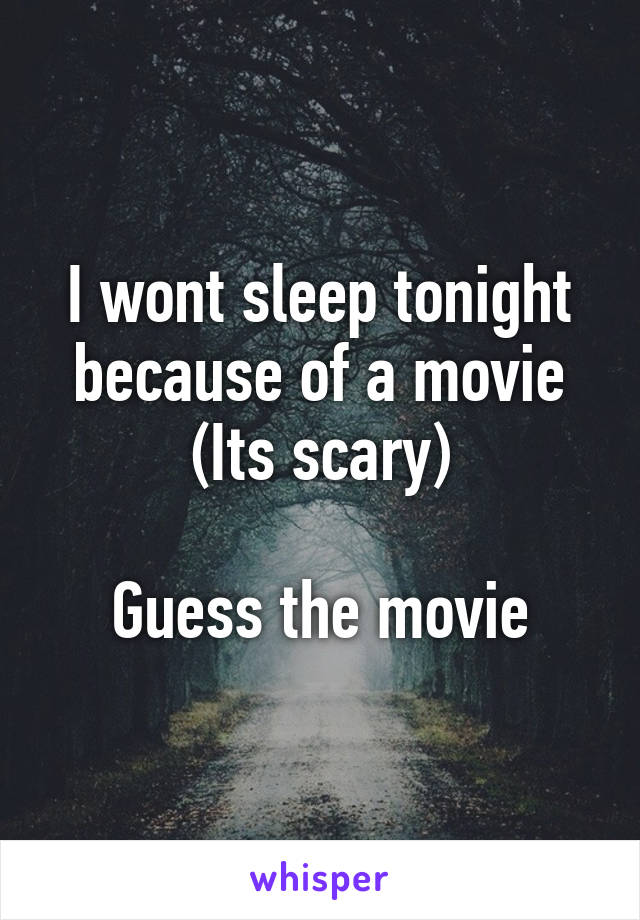 I wont sleep tonight because of a movie
(Its scary)

Guess the movie