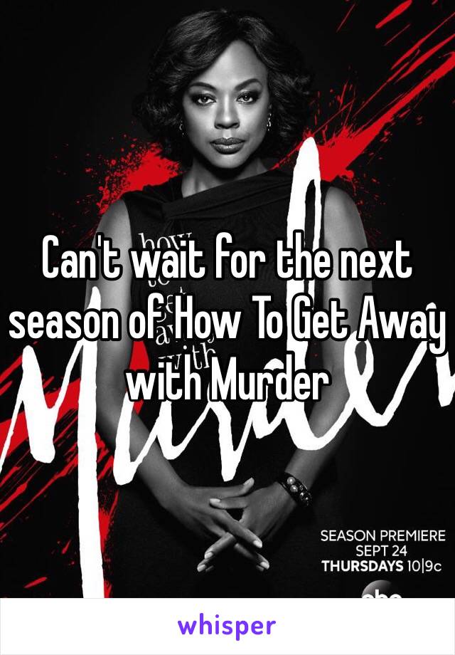 Can't wait for the next season of How To Get Away with Murder 